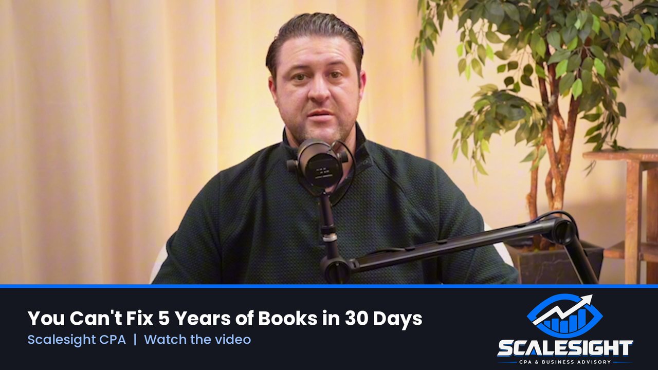 You Can't Fix 5 Years of Books in 30 Days (Scalesight CPA video)